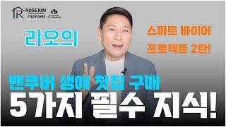 RoseTV 리오의 스마트바이어 시리즈 2탄 I 밴쿠버에서 생애 첫집 마련할때 알아야 하는 5가지 필수 지식