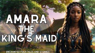 AMARA THE KING'S MAID | ENCHANTED FOLKTALES AND STORIES #folklore #tales #story #folktale #story