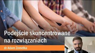 Podejście skoncentrowane na rozwiązaniach | dr Adam Zemełka