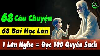 68 CÂU CHUYỆN CUỘC SỐNG 68 Bài Học Ý NGHĨA Ở Đời, Nghe 1 Lần Bằng Đọc 100 Quyển Sách | Triết Lý Sống