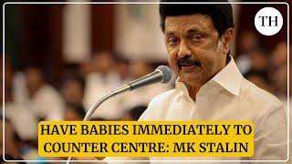 Have babies immediately to counter Centre: MK Stalin