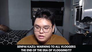 SENPAI KAZU: WARNING TO ALL VLOGGERS THE END OF THE ERA OF VLOGGING?!?