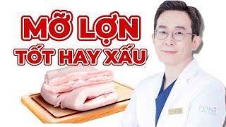 ĂN MỠ LỢN CÓ TỐT KHÔNG? ĐỪNG BỊ LỪA BỞI QUẢNG CÁO!