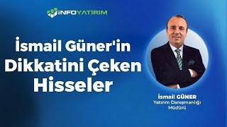 İsmail Güner'in Dikkatini Çeken Hisseler "29 Temmuz 2024" | İnfo Yatırım