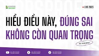 HIỂU ĐIỀU NÀY, ĐÚNG SAI KHÔNG CÒN QUAN TRỌNG