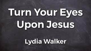 Turn Your Eyes Upon Jesus | Lyric Video | Acoustic Hymns by Lydia Walker | Christian Music | Guitar