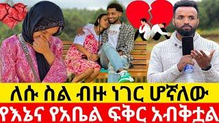 ለሱ ስል ብዙ ነገር ሆኛለውየእኔና የአቤል ፍቅር አብቅቷል |Kumneger ቁም ነገር/Ab tube አብርሽ ቱዩብ