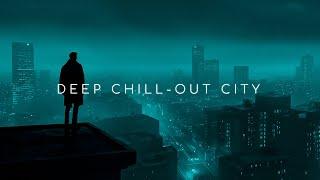 Deep Chill-Out City ~ Chillstep Mix for Calm Your Mind and Stress Relief