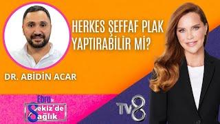 HERKES ŞEFFAF PLAK YAPTIRABİLİR Mİ? | DR. ABİDİN ACAR | 8'de Sağlık