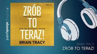 Zorganizuj się, ustal cele, zarabiaj kilka razy więcej / BRIAN TRACY - ZRÓB TO TERAZ - Audiobook