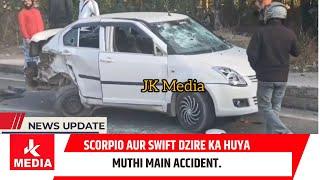 Scorpio aur Swift Dzire ka huya Muthi main @ccident.