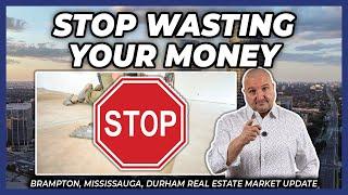 Stop Wasting Your Money (Peel Region Real Estate Market Update)