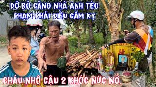 Dở bỏ căng nhà Anh Tèo cưa cây té ch/ết.cháu anh khóc nức nở nói câu này quá đau lòng.