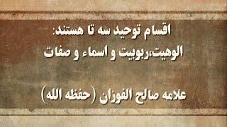 اقسام توحید سه تا هستند:  الوهیت، ربوبیت و اسماء و صفات. علامه صالح الفوزان حفظه الله