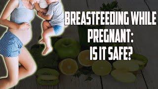 Breastfeeding While Pregnant: Is it Safe? - Unexpected Pregnancy While Breastfeeding