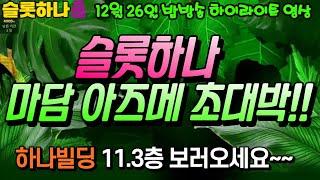 [슬롯하나 하이영상] 12월 26일 밤방송 마담 아즈메 11.3층 초대박 터졌다~~!! [프라그마틱] [슬롯] [슬롯머신] [슬롯실시간] [실시간슬롯] [슬롯하나]