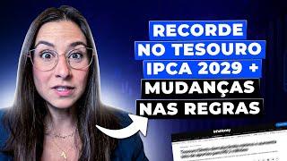 Recorde no Tesouro IPCA+2029 + Novidades nas regras do Tesouro Direto!