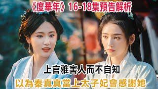 《度華年》16—18集預告解析：上官雅害人而不自知，以為秦真真當上太子妃，會感謝她！#度華年#裴文宣#李蓉