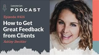 #424  How to Get Great Feedback from Clients, with Ashley Steckler