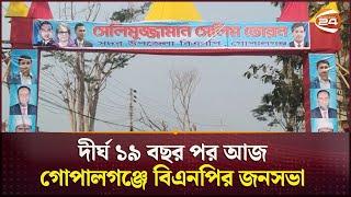 দীর্ঘ ১৯ বছর পর আজ গোপালগঞ্জে বিএনপির জনসভা | BNP | Gopalganj | Politics | Channel 24