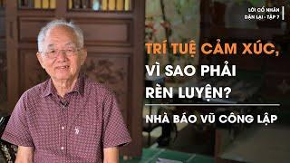 Nhà báo Vũ Công Lập: Trí tuệ cảm xúc, vì sao phải rèn luyện? | Lời cổ nhân dặn lại