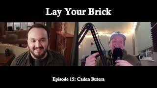 Lay Your Brick Podcast w/ Caden Butera - Ep.15