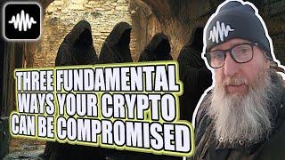 Three fundamental ways your crypto can be compromised