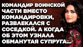 Командир воинской части вместо командировки, развлекался с соседкой. А когда об этом узнала...