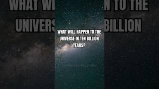 What Will Happen To Our Universe In The Next 10 Billion Years? #shorts  #cosmology #spaceinformation