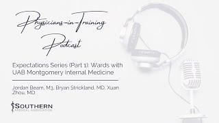 Physicians-In-Training Expectations Podcast Series: Wards with UAB Montgomery Internal Medicine