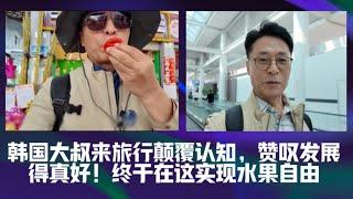 韩国大叔来旅行颠覆认知，赞叹发展得真好！终于在这实现水果自由