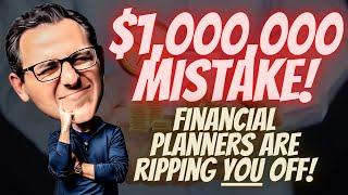 $1,000,000 Mistake - How Financial Planners Are Ripping YOU Off!