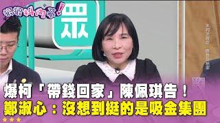 精華片段》爆柯「帶錢回家」#陳佩琪 告！ #鄭淑心：沒想到挺的是吸金集團【#狠狠抖內幕】2025.01.14