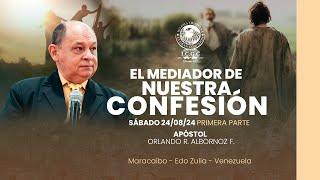 El Mediador De Nuestra Confesión. -  Primera Parte - Apóstol Orlando Albornoz 24-08-2024