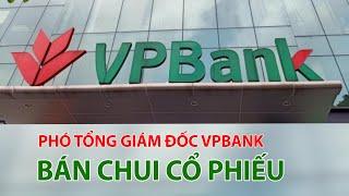 Một Phó Tổng giám đốc của VPBank bán chui 5.000 cổ phiếu | VTC14