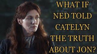 What If Ned Told Catelyn The Truth About Jon? (Game Of Thrones)