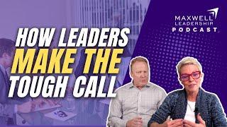 How Leaders Make the Tough Call (Maxwell Leadership Podcast)