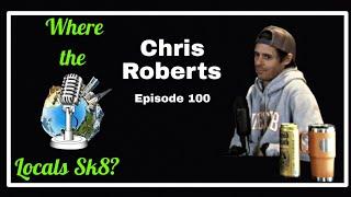 Chris Roberts Where The Locals Sk8 Episode 100 (Skateboarding Podcast)