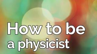 Oxford University Physics Society: "How to be a Physicist"