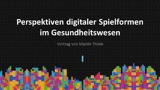 Perspektiven digitaler Spielformen im Gesundheitswesen - Martin Thiele