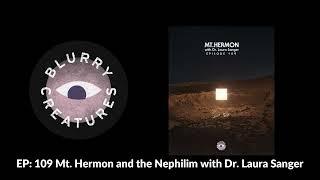 EP: 109 Mt. Hermon and the Nephilim with Dr. Laura Sanger - Blurry Creatures