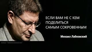 ЕСЛИ ВАМ НЕ С КЕМ ПОДЕЛИТЬСЯ САМЫМ СОКРОВЕННЫМ Михаил Лабковский