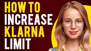 How to Increase Klarna Limit (A Step-by-Step Guide)