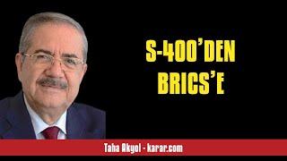 TAHA AKYOL: S-400’DEN BRICS’E - SESLİ KÖŞE YAZISI