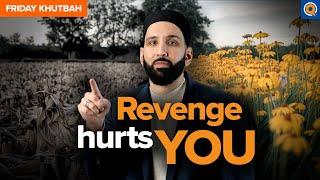 Is Revenge Worth it?  It Hurts You More Than You Think | Khutbah by Dr. Omar Suleiman