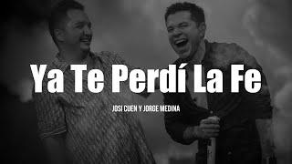 Jorge Medina y Josi Cuen - Ya Te Perdí La Fe (LETRA)