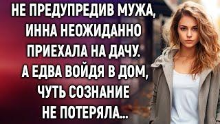 Не предупредив мужа, Инна неожиданно приехала на дачу. А едва войдя в дом…