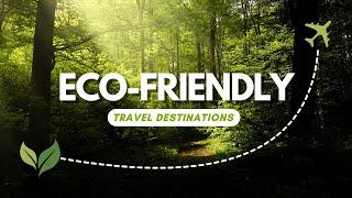 Top 7 Eco-Friendly Travel Destinations for 2024  | Sustainable & Green Tourism Guide