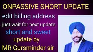 Onpassive short update by Mr Gursminder sir editing billing address