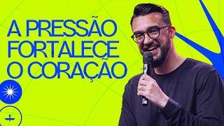 A PRESSÃO FORTALECE O CORAÇÃO - LÉO VIEIRA